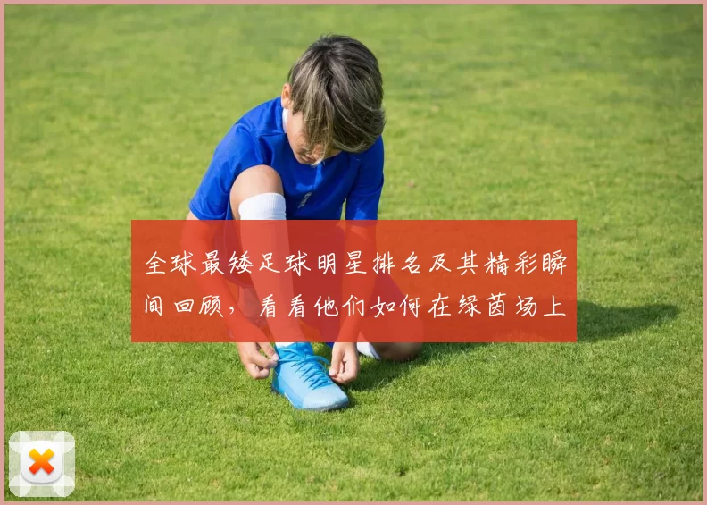 全球最矮足球明星排名及其精彩瞬间回顾，看看他们如何在绿茵场上创造传奇