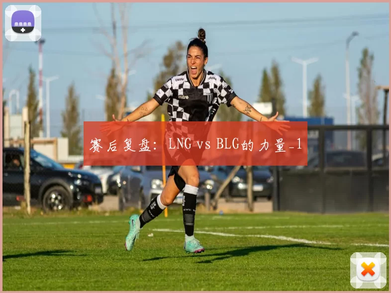 赛后复盘：LNG vs BLG的力量_1
