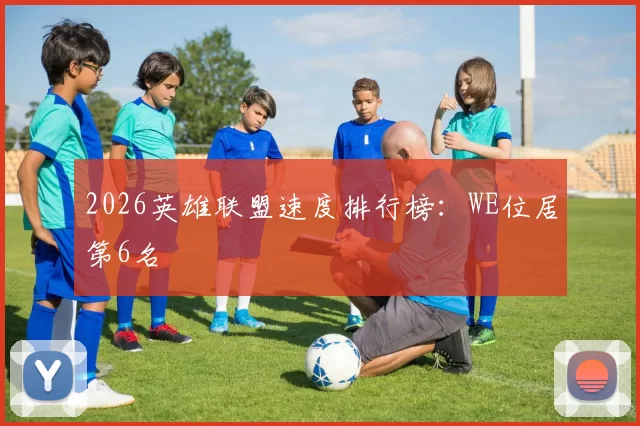 2026英雄联盟速度排行榜：WE位居第6名