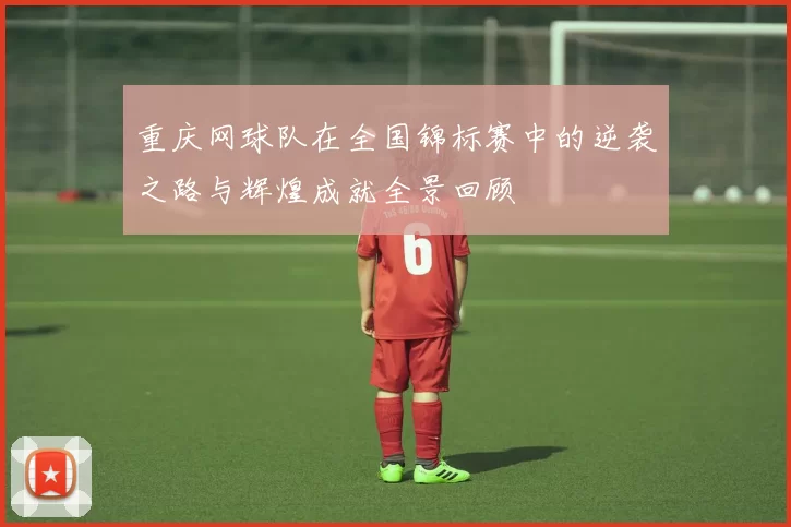 重庆网球队在全国锦标赛中的逆袭之路与辉煌成就全景回顾